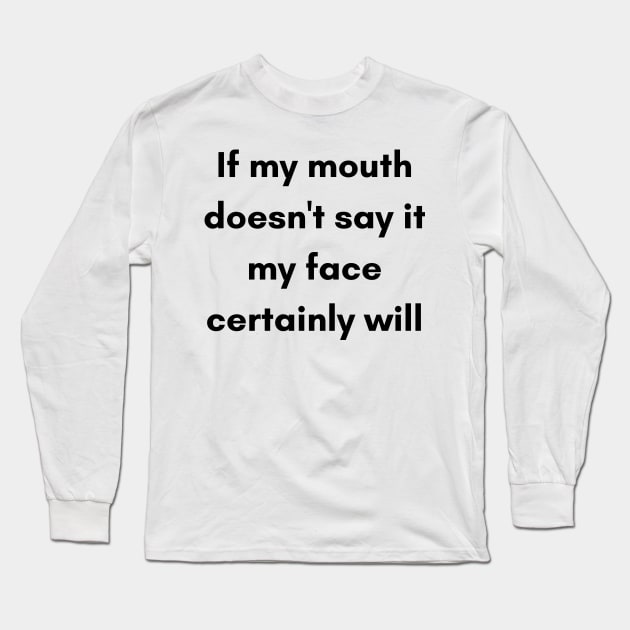 If My Mouth Doesn't Say It My Face Certainly Will. Funny Resting Bitch Face NSFW Quote. Long Sleeve T-Shirt by That Cheeky Tee